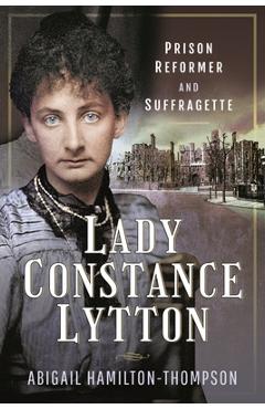 Coperta cărții 'Lady Constance Lytton: Prison Reformer and Suffragette - Abigail Hamilton-thompson'