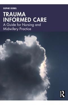 Coperta cărții 'Trauma Informed Care: A Guide for Nursing and Midwifery Practice - Sophie Isobel'