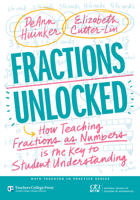 Coperta cărții 'Fractions Unlocked: How Teaching Fractions as Numbers Is the Key to Student Understanding - Deann Huinker'