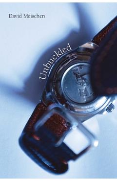 Coperta cărții 'Unbuckled: Poems - David Meischen'