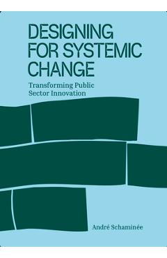 Coperta cărții 'Designing for Systemic Change: Transforming Public Sector Innovation - André Schaminee'