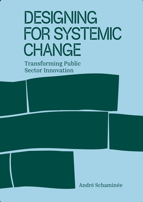 Coperta cărții 'Designing for Systemic Change: Transforming Public Sector Innovation - André Schaminee'