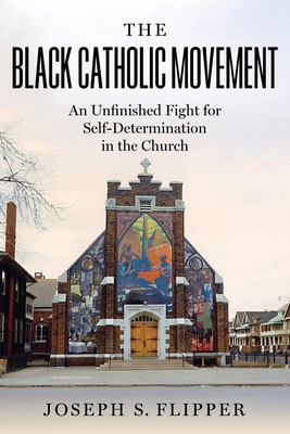 Coperta cărții 'The Black Catholic Movement: An Unfinished Fight for Self-Determination in the Church - Joseph S. Flipper'