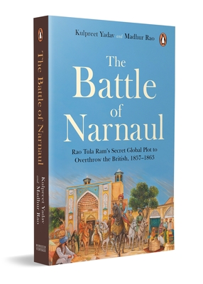 Coperta cărții 'The Battle of Narnaul: Rao Tula Ram's Secret Global Plot to Overthrow the British, 1857-1863 - Kulpreet Yadav'
