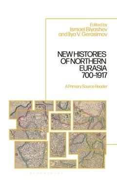 Coperta cărții 'New Histories of Northern Eurasia, 700-1917: A Primary Source Reader - Ismael Biyashev'