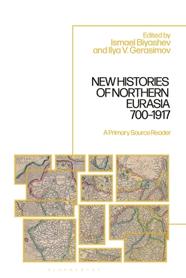 Coperta cărții 'New Histories of Northern Eurasia, 700-1917: A Primary Source Reader - Ismael Biyashev'