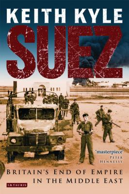 Coperta cărții 'Suez: Britain's End of Empire in the Middle East - Keith Kyle'