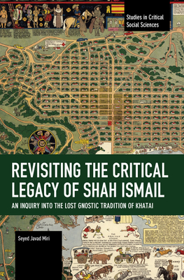 Coperta cărții 'Revisiting the Critical Legacy of Shah Ismail - Seyed Javad Miri'