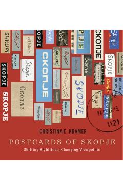 Coperta cărții 'Postcards of Skopje: Shifting Sightlines, Changing Viewpoints - Christina E. Kramer'