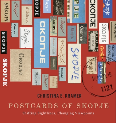 Coperta cărții 'Postcards of Skopje: Shifting Sightlines, Changing Viewpoints - Christina E. Kramer'