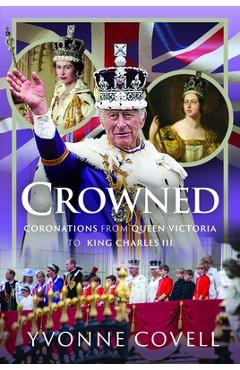 Coperta cărții 'Crowned: Coronations from Queen Victoria to King Charles III - Yvonne Covell'
