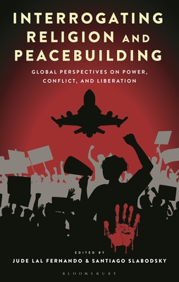 Coperta cărții 'Interrogating Religion and Peacebuilding: Global Perspectives on Power, Conflict, and Liberation - Jude Lal Fernando'