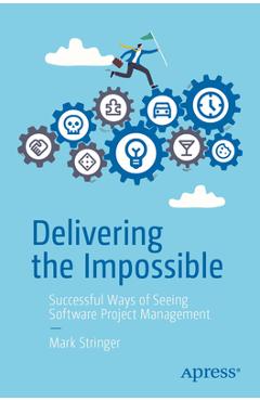 Delivering the Impossible: Successful Ways of Seeing Software Project Management - Mark Stringer