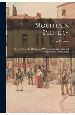Coperta cărții 'Mountain Scenery: the Scenery of the Mountains of Western North Carolina and Northwestern South Carolina - Henry E.'