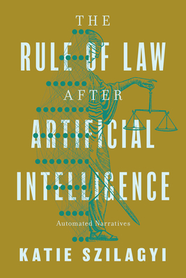 Coperta cărții 'The Rule of Law After Artificial Intelligence: Automated Narratives - Katie Szilagyi'