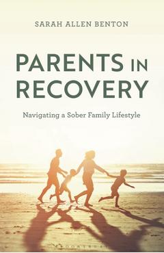 Coperta cărții 'Parents in Recovery: Navigating a Sober Family Lifestyle - Sarah Allen Benton'
