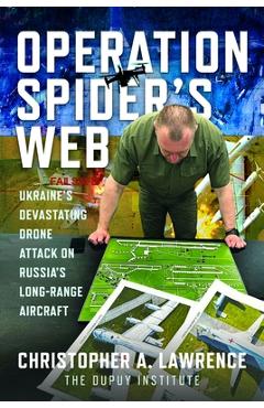 Coperta cărții 'Operation Spider's Web: Ukraine's Devastating Drone Attack on Russia's Long-Range Aircraft - Christopher A. Lawrence'