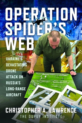 Coperta cărții 'Operation Spider's Web: Ukraine's Devastating Drone Attack on Russia's Long-Range Aircraft - Christopher A. Lawrence'