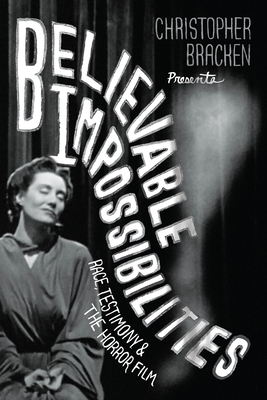 Coperta cărții 'Believable Impossibilities: Race, Testimony, and the Horror Film - Christopher Bracken'