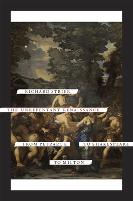 Coperta cărții 'The Unrepentant Renaissance: From Petrarch to Shakespeare to Milton - Richard Strier'