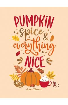 Coperta cărții 'Pumpkin Spice and Everything Nice: Warming Affirmations and Fall Activities to Celebrate the Cozy Season - Anna Barnes'