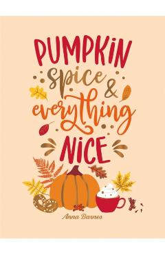 Pumpkin Spice and Everything Nice: Warming Affirmations and Fall Activities to Celebrate the Cozy Season - Anna Barnes