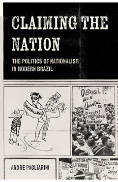 Coperta cărții 'Claiming the Nation: The Politics of Nationalism in Modern Brazil - Andre Pagliarini'