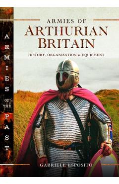 Coperta cărții 'Armies of Arthurian Britain: History, Organization and Equipment - Gabriele Esposito'