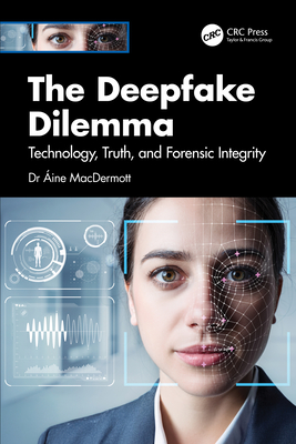 Coperta cărții 'The Deepfake Dilemma: Technology, Truth, and Forensic Integrity - Áine Macdermott'