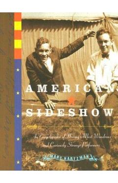 Coperta cărții 'American Sideshow: An Encyclopedia of History's Most Wondrous and Curiously Strange Performers - Marc Hartzman'
