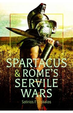 Coperta cărții 'Spartacus and Rome's Servile Wars - Sotirios F. Drokalos'