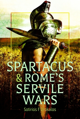 Coperta cărții 'Spartacus and Rome's Servile Wars - Sotirios F. Drokalos'