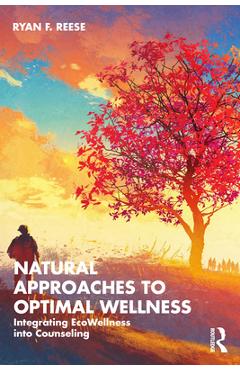 Coperta cărții 'Natural Approaches to Optimal Wellness: Integrating EcoWellness into Counseling - Ryan F. Reese'