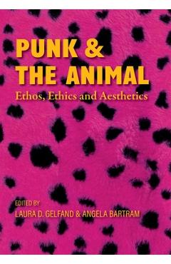 Punk and the Animal: Ethos, Ethics and Aesthetics - Laura D. Gelfand