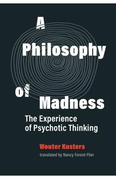 Coperta cărții 'A Philosophy of Madness: The Experience of Psychotic Thinking - Wouter Kusters'
