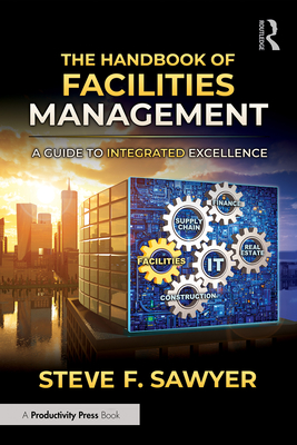 Coperta cărții 'The Handbook of Facilities Management: A Guide to Integrated Excellence - Steve F. Sawyer'