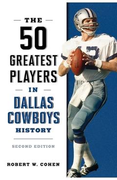 Coperta cărții 'The 50 Greatest Players in Dallas Cowboys History - Robert W. Cohen'