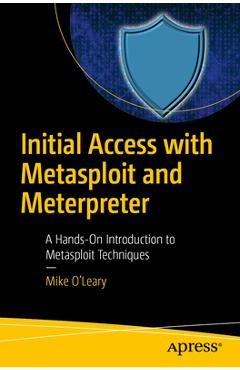 Coperta cărții 'Initial Access with Metasploit and Meterpreter: A Hands-On Introduction to Metasploit Techniques - Mike O'leary'