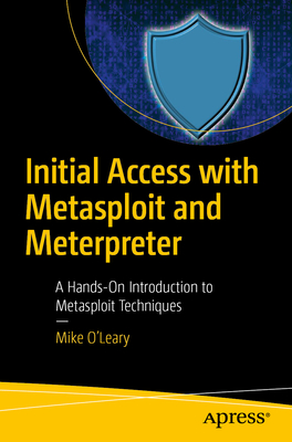 Coperta cărții 'Initial Access with Metasploit and Meterpreter: A Hands-On Introduction to Metasploit Techniques - Mike O'leary'