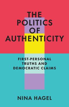 Coperta cărții 'The Politics of Authenticity: First-Personal Truths and Democratic Claims - Nina Hagel'