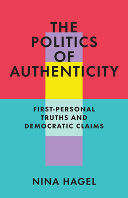 Coperta cărții 'The Politics of Authenticity: First-Personal Truths and Democratic Claims - Nina Hagel'
