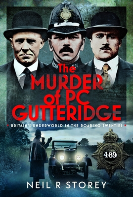 Coperta cărții 'The Murder of PC Gutteridge: Britain's Underworld in the Roaring Twenties - Neil R. Storey'