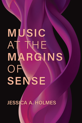 Coperta cărții 'Music at the Margins of Sense - Jessica A. Holmes'