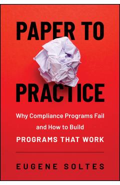 Coperta cărții 'Paper to Practice: Why Compliance Programs Fail and How to Build Programs That Work - Eugene Soltes'