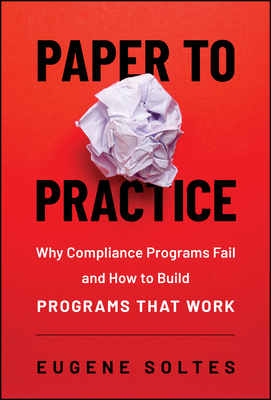 Coperta cărții 'Paper to Practice: Why Compliance Programs Fail and How to Build Programs That Work - Eugene Soltes'