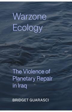 Coperta cărții 'Warzone Ecology: The Violence of Planetary Repair in Iraq Volume 21 - Bridget Guarasci'