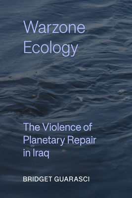 Coperta cărții 'Warzone Ecology: The Violence of Planetary Repair in Iraq Volume 21 - Bridget Guarasci'