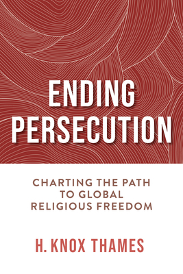 Coperta cărții 'Ending Persecution: Charting the Path to Global Religious Freedom - H. Knox Thames'