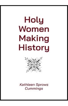 Coperta cărții 'Holy Women Making History - Kathleen Sprows Cummings'