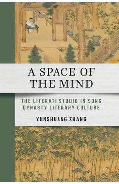 Coperta cărții 'A Space of the Mind: The Literati Studio in Song Dynasty Literary Culture - Yunshuang Zhang'